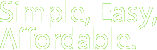 Simple, Easy, Affordable